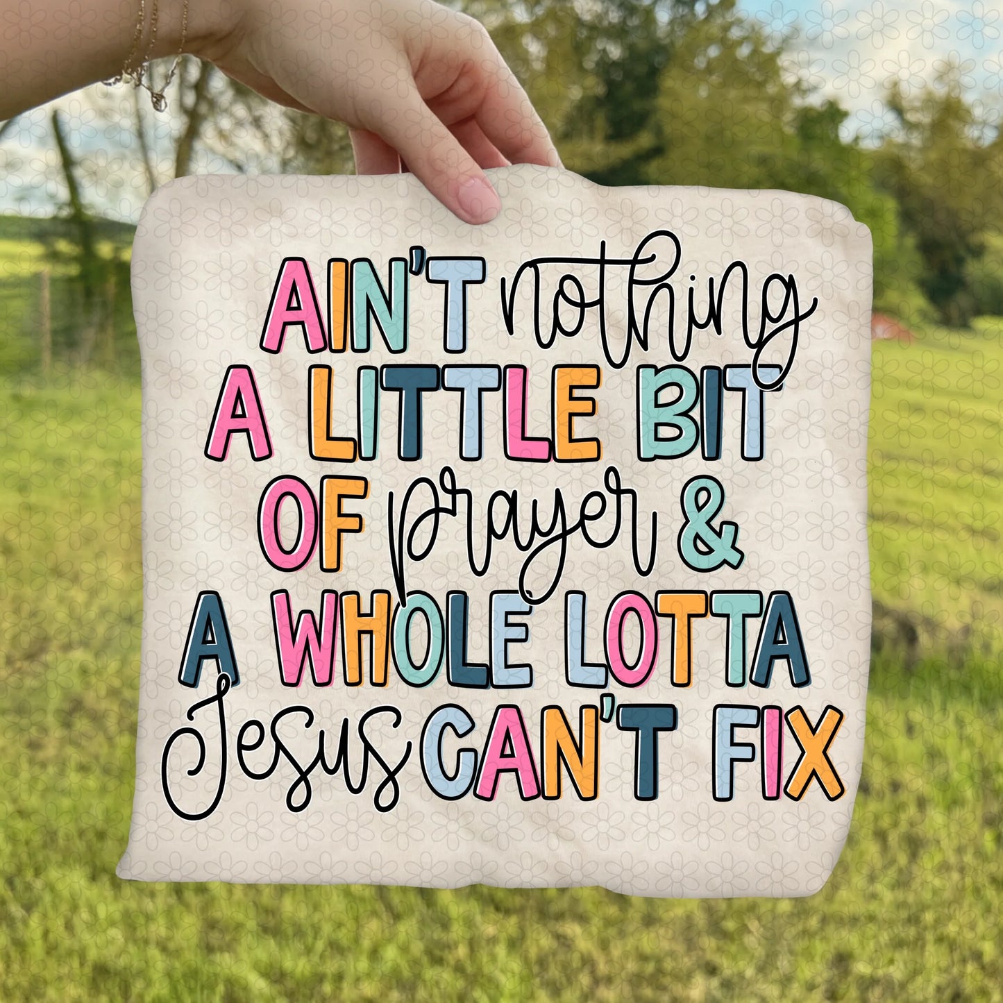 Ain’t Nothing A Little Bit Of Prayer & A Whole Lotta Jesus Can’t Fix