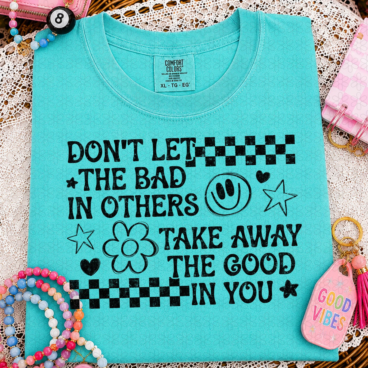 Don’t Let The Bad In Others Take Away The Good In You