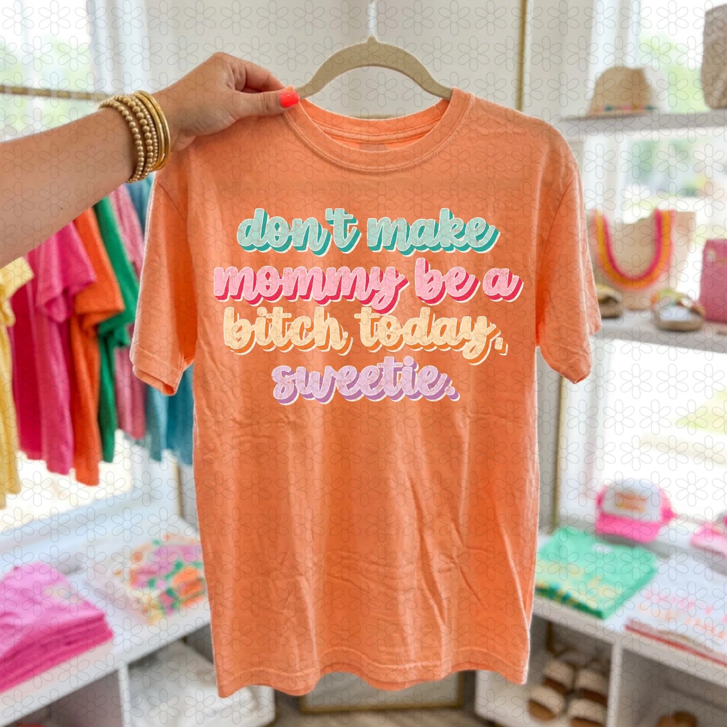 Don't Make Mommy Be A Bitch Today Sweetie