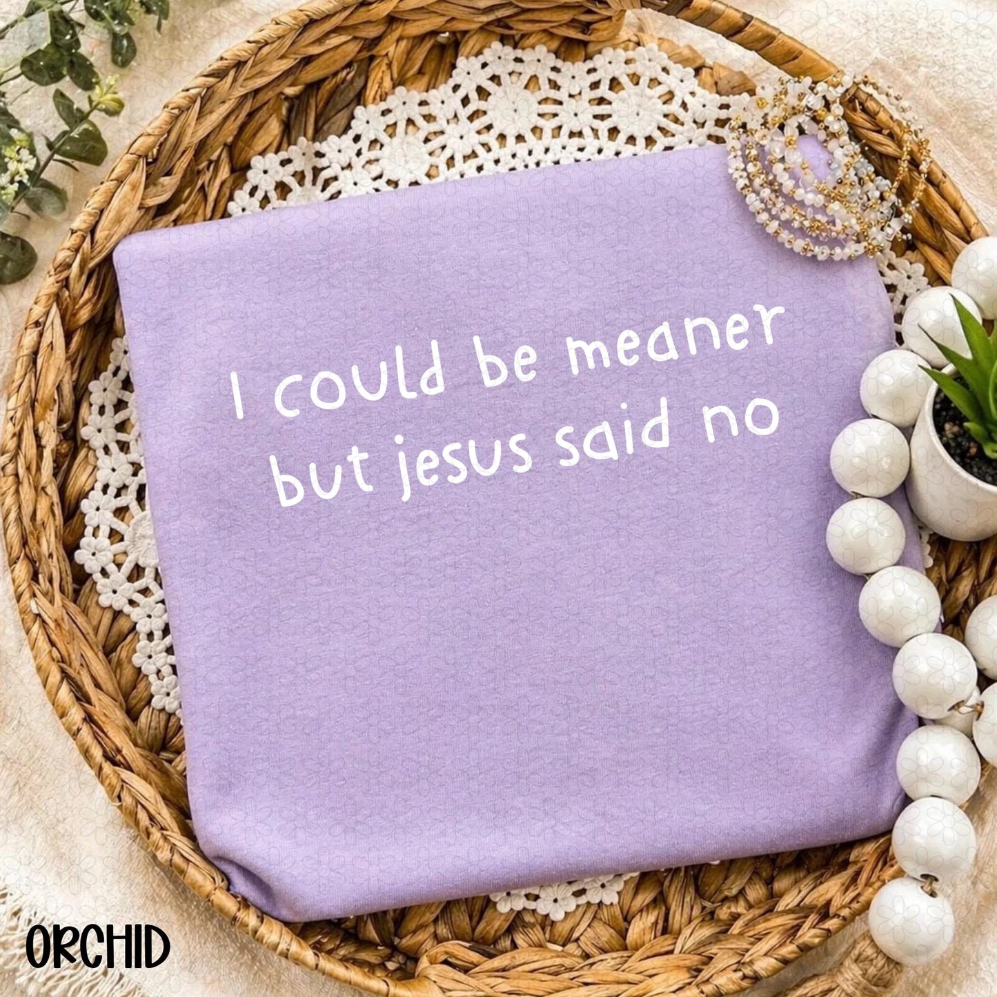 I Could Be Meaner But Jesus Said No