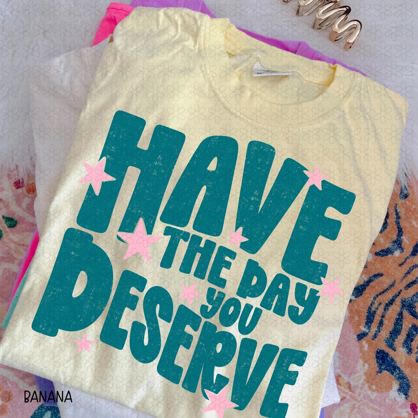 Have The Day You Deserve